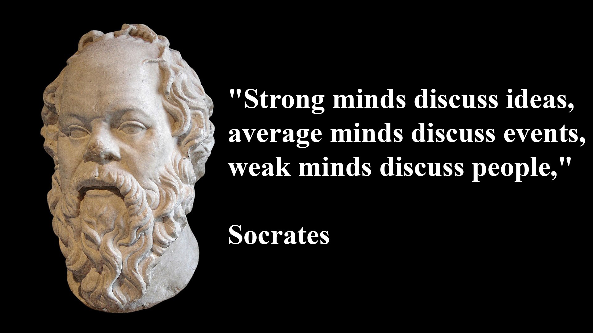 "Strong minds discuss ideas, average minds discuss events, weak minds discuss people